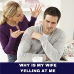 Why Is My Wife Yelling At Me? 6 Enlightening Secrets To Rekindling Love